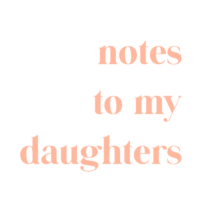 Notes to my daughters